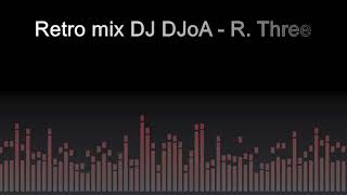 Retro Mix DJ DJoA - R. Three