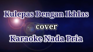 KULEPAS DENGAN IKHLAS cover Karaoke Nada Pria