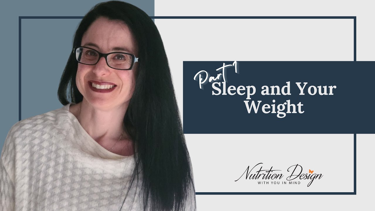 Part 1: Sleep & Weight Management | Nutrition Design With You In Mind