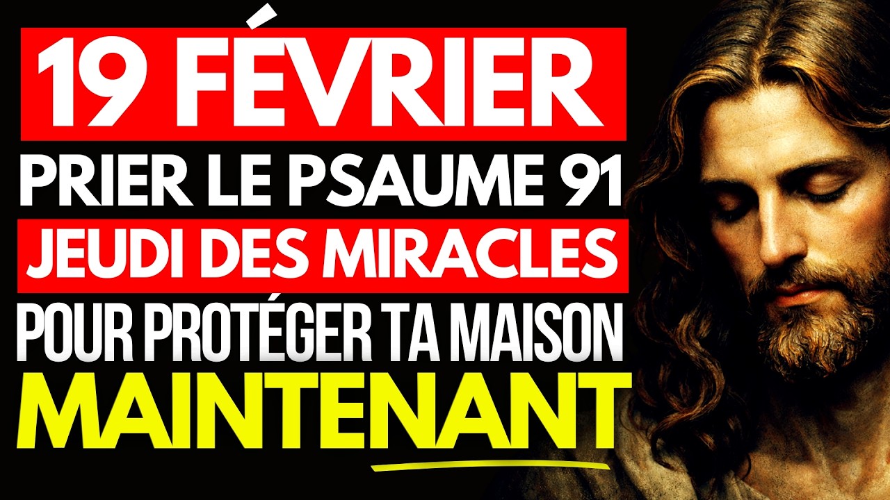 DIEU A DIT LE 19 FÉVRIER JEUDI DES MIRACLES! PRIEZ LE PSAUME 91 POUR TA MAISON!