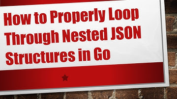 How to Properly Loop Through Nested JSON Structures in Go