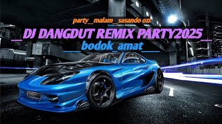 DJ DANGDUT REMIX PARTY 2025__party_malam__bodok amat__
