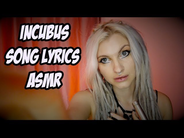 Song lyrics ASMR incubus , Stellar, certain shade of green,  Drive, make youself