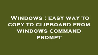 Windows : easy way to copy to clipboard from windows command prompt Windows : easy way to copy to clipboard from windows command prompt