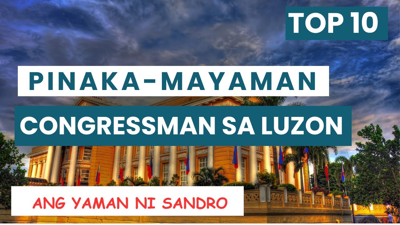TOP 10 PINAKA MAYAMAN CONGRESSMAN SA LUZON