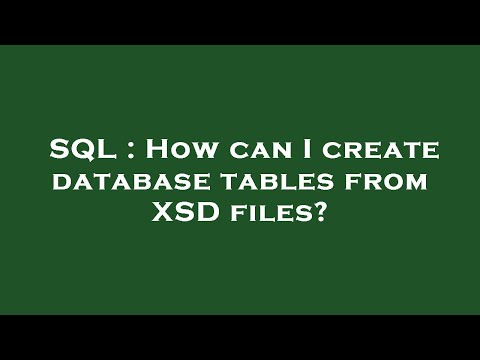 SQL : How can I create database tables from XSD files?