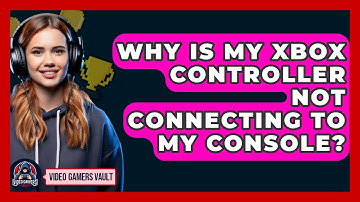 Why Is My Xbox Controller Not Connecting to My Console? | Video Gamers Vault News
