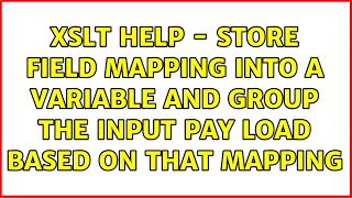 XSLT Help - Store field mapping into a variable and group the input pay load based on that mapping