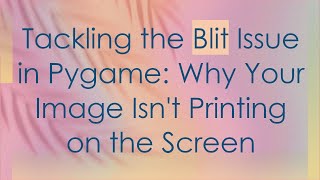 Tackling the Blit Issue in Pygame: Why Your Image Isn't Printing on the Screen