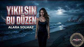 Alara Solmaz - Yıkılsın Bu Düzen (Orijinal Senfonik Arabesk)