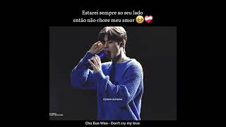Cha Eun Woo Dont Cry My Love Tradução Br