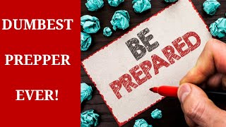 Preppers HATE Me! *** I'm the DUMBEST Prepper On The Planet!