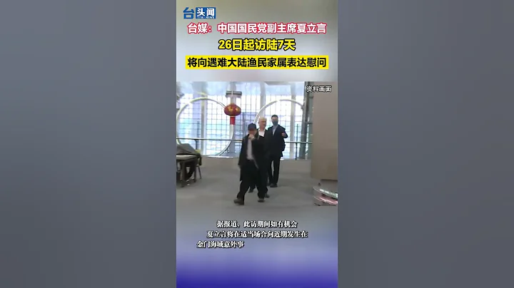 台媒：中國國民黨副主席夏立言26日起訪陸7天 將向遇難大陸漁民家屬表達慰問 - 天天要聞