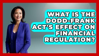 What Is The Dodd-Frank Acts Effect On Financial Regulation? Financial History Files News