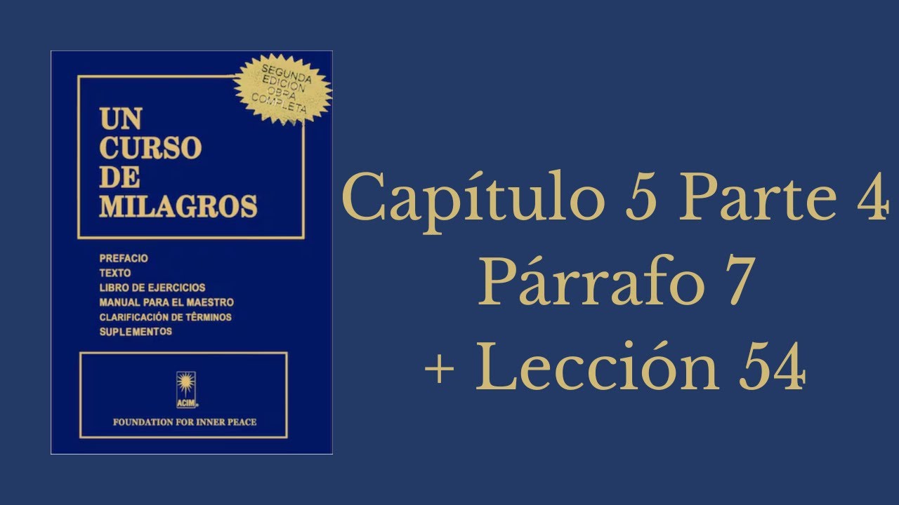 Capítulo 5 Parte 4 (párrafo 8) + Lección 54 | Un Curso de Milagros