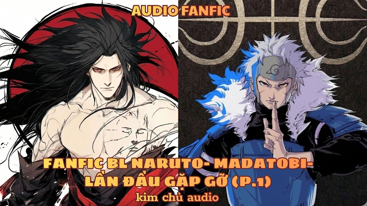 [BL- AUDIO ] [ĐN NARUTO]  [MADATOBI ] - PHẦN 1- LẦN ĐẦU GẶP GỠ
