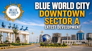 Blue World City Downtown Sector A latest Development Updates 
