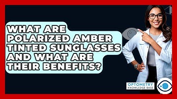 What Are Polarized Amber Tinted Sunglasses And What Are Their Benefits? - Optometry Knowledge Base