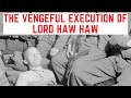 The VENGEFUL Execution Of Lord Haw Haw - William Joyce The Nazi Traitor