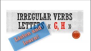 Irregular verbs. Letters «  G, H ». Les verbes irréguliers. Неправильные глаголы.