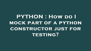 PYTHON : How do I mock part of a python constructor just for testing?