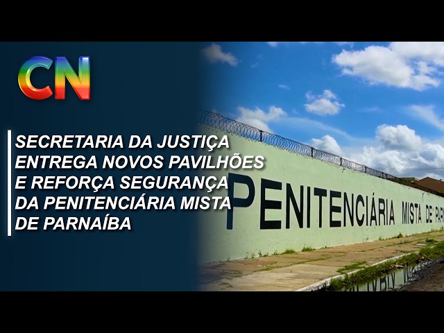 Secretaria da Justiça entrega novos pavilhões e reforça segurança da Penitenciária Mista de Parnaíba