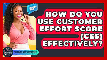 How Do You Use Customer Effort Score (CES) Effectively? - Customer First Leadership