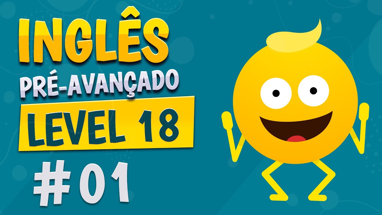 NÍVEL 18 - AULA 1 - INGLÊS PRÉ-AVANÇADO