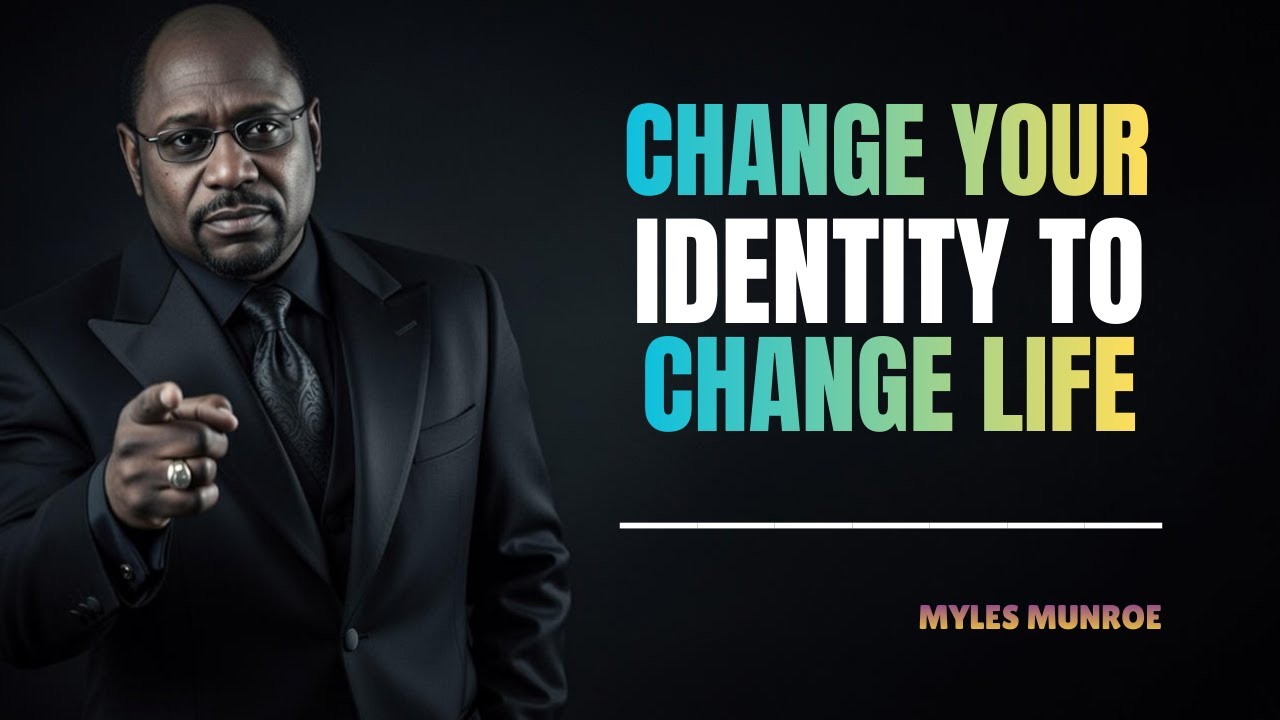 Change Your Identity to Change Your Life  -  MYLES MUNROE MOTIVATION