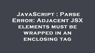 JavaScript : Parse Error: Adjacent JSX elements must be wrapped in an enclosing tag