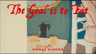 The Goal is to Eat meets Denai Moore