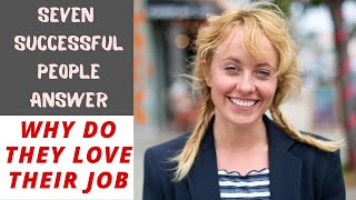 7 successful people tell WHY they love their jobs  - People who love their jobs