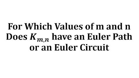 For Which Values of m and n Does K_m,n  have an Euler Path or an Euler Circuit