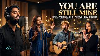 You Are Still Mine Romantic Duet Arijit Singh, Shreya Ghoshal, Ed Sheeran, Rihanna Tune Verse