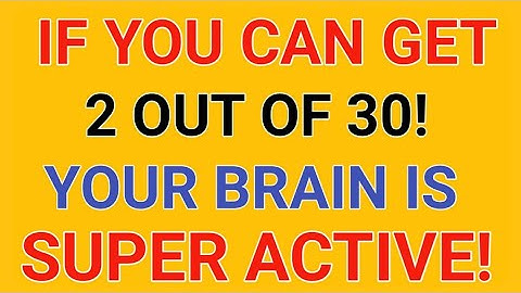 IF YOU CAN GET 2 OUT OF 30! YOUR BRAIN IS SUPER ACTIVE!