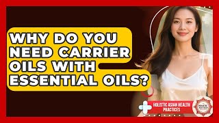 Why Do You Need Carrier Oils With Essential Oils? - Holistic Asian Health Practices
