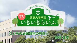 徳島大学病院「TVいきいきらいふ」 第138回こどもの泌尿器科の病気②