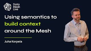 Using semantics to build context around the Mesh — Juha Korpela | Data Mesh Live 2026