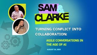 Sam Bayer & Clarke Ching | Turning Conflict Into Collaboration: Agile Conversations in the Age of AI