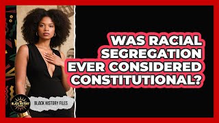 Was Racial Segregation Ever Considered Constitutional? Wealth