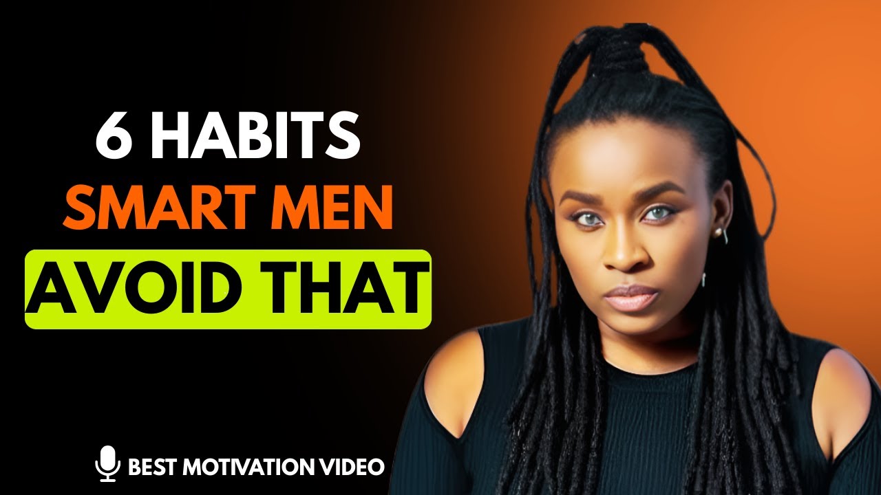 6 Habits Smart Men Avoid That.