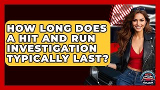 How Long Does A Hit And Run Investigation Typically Last? - Auto Coverage Explained
