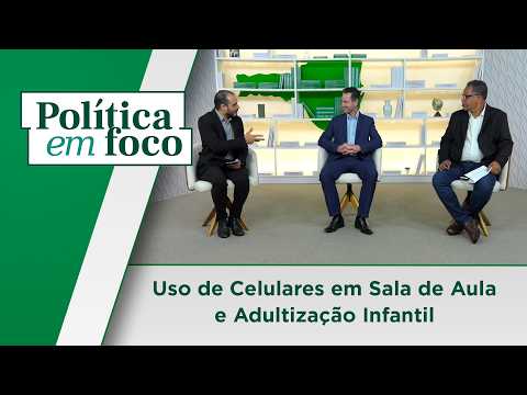 Uso de celulares em sala de aula e Adultização infantil - Política em Foco