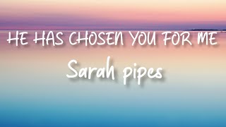 He Has Chosen You For Me \/\/ Sarah Pipes