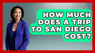 How Much Does A Trip To San Diego Cost? - United States Revealed