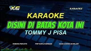 DISINI DI BATAS KOTA INI - KARAOKE HD pop koplo version || Tommy J.pisa - Vocal cowok