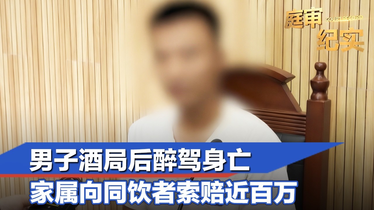 男子酒局后醉驾身亡，家属向同饮者索赔近百万#庭审纪实 20260225 FULL