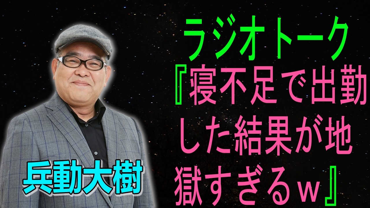 兵動大樹　ラジオトーク 『寝不足で出勤した結果が地獄すぎるｗ』