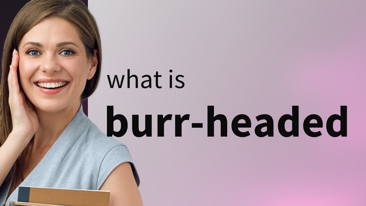 Burr-headed | BURR-HEADED meaning