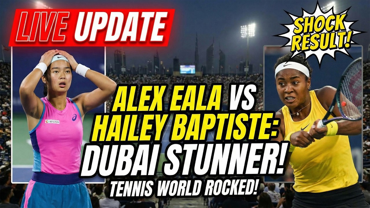 ENTIRE TENNIS WORLD SHOCKED! ALEXANDRA EALA LIVE UPDATE VS HAILEY BAPTISTE DUBAI TENNIS CHAMPIONSHIP